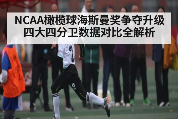 NCAA橄榄球海斯曼奖争夺升级 四大四分卫数据对比全解析